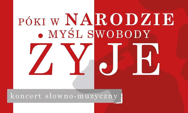 „PÓKI W NARODZIE MYŚL SWOBODY ŻYJE” koncert słowno-muzyczny